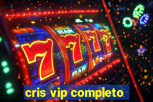 cris vip completo